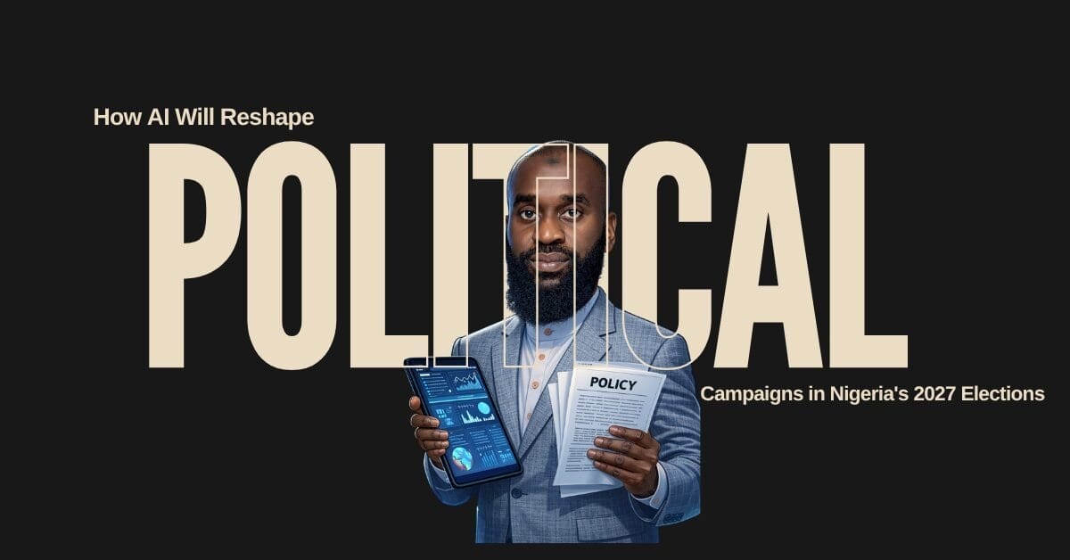 How AI Will Reshape Political Campaigns in Nigeria's 2027 Elections